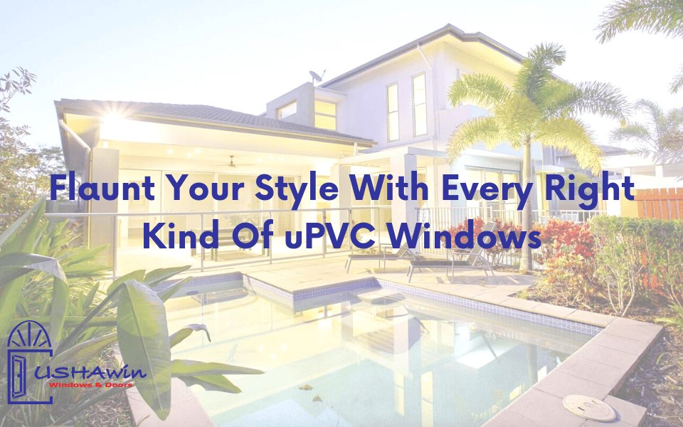 Flaunt your style with every right kind of uPVC windows, upvc windows in ahmedabad, upvc window in udaipur, upvc doors and windows