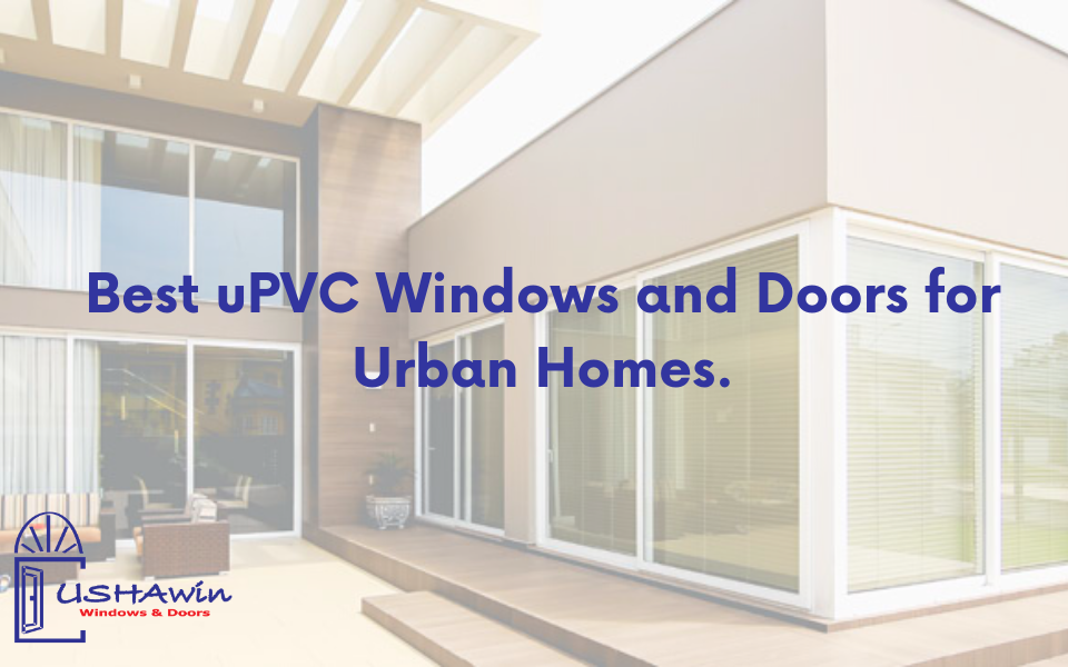 Best uPVC Windows and Doors for Urban Homes, upvc doors and windows in ahmedabad, upvc windows in ahmedabad