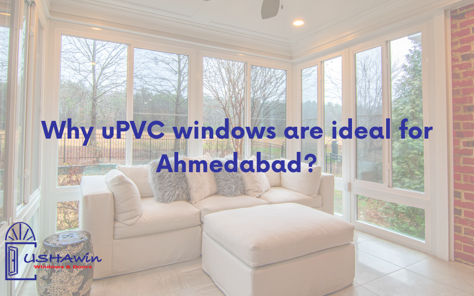 Why uPVC windows are ideal for Ahmedabad? upvc doors and windows in ahmedabad, upvc windows in ahmedabad