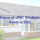 The Future of uPVC Windows and Doors in 2021